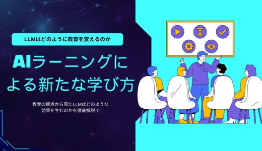 【LLMはどのように教育を変えるのか】AIラーニングによる新たな学び方