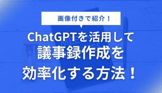 【2024年最新版】ChatGPTを活用して議事録作成を効率化する方法！